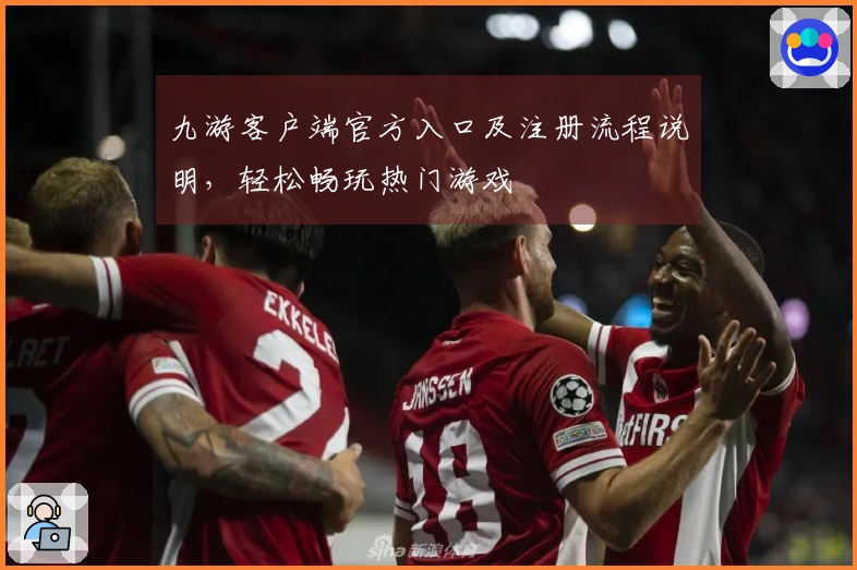九游客户端官方入口及注册流程说明，轻松畅玩热门游戏